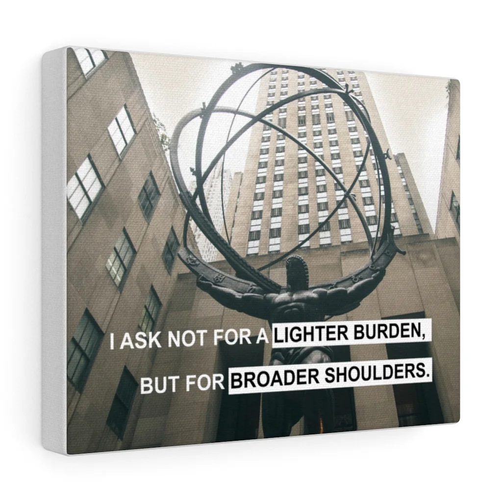 I Ask Not for a Lighter Burden, but for Broader Shoulders Canvas Print, view 4